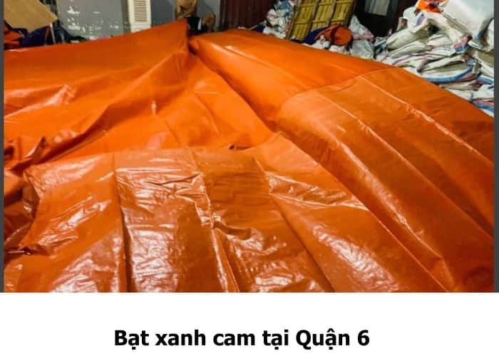 Bạt xanh cam tại Quận 6 giá tốt, bền chắc, giao nhanh