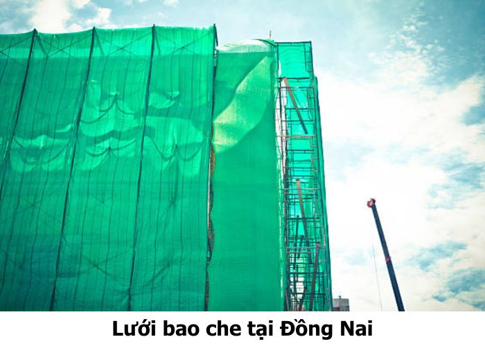 Lưới bao che tại Đồng Nai uy tín, thi công nhanh, giá tốt
