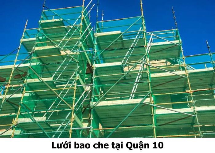 Lưới bao che Quận 10 chính hãng, thi công nhanh, giá cạnh tranh