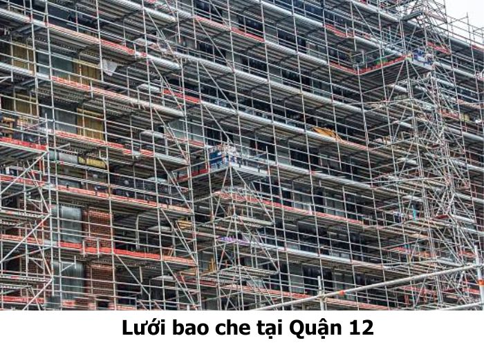 Lưới bao che Quận 12 giá rẻ, thi công chuyên nghiệp, có mặt nhanh Lưới bao che tại Quận 12
