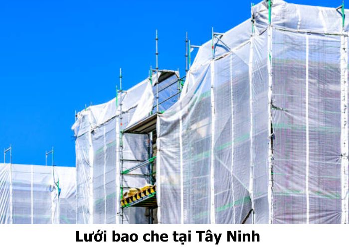 Lưới bao che tại Tây Ninh uy tín, thi công nhanh, giá cạnh tranh Lưới bao che tại Tây Ninh